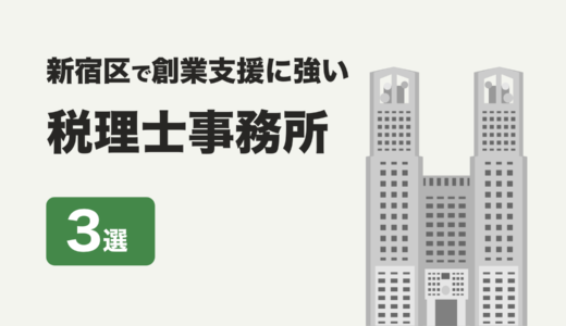 東京都新宿区で創業支援に強い税理士事務所3社をプロが厳選【2024年】