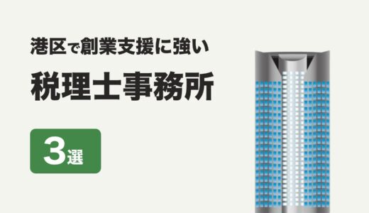 東京都港区で創業支援に強い税理士事務所3社をプロが厳選【2024年】