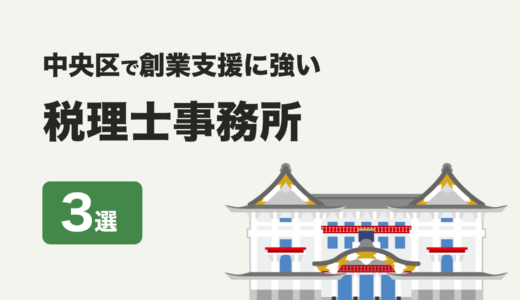 東京都中央区で創業支援に強いおすすめの税理士事務所3社をプロが厳選【2024年】