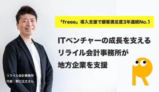 「freee」導入支援で顧客満足度3年連続No.1！ ITベンチャーの成長を支えるリライル会計事務所が地方企業を支援