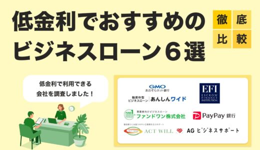 【2025年最新版】低金利ビジネスローンTOP6｜金利・審査・使いやすさで徹底比較